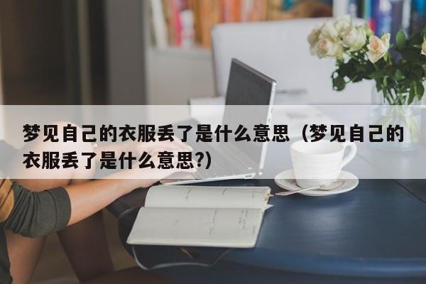 梦见自己的衣服丢了是什么意思(梦见自己的衣服丢了是什么意思?